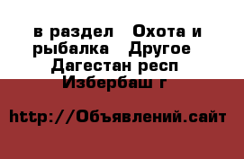  в раздел : Охота и рыбалка » Другое . Дагестан респ.,Избербаш г.